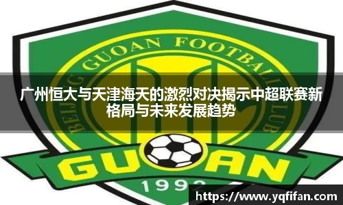 广州恒大与天津海天的激烈对决揭示中超联赛新格局与未来发展趋势